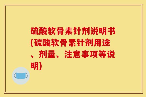 硫酸软骨素针剂说明书(硫酸软骨素针剂用途、剂量、注意事项等说明) 硫酸软骨素针剂说明书(硫酸软骨素针剂用途、剂量、注意事项等说明)
