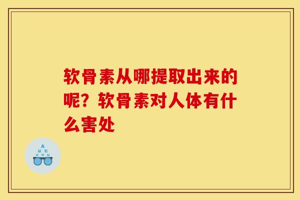 软骨素从哪提取出来的呢？软骨素对人体有什么害处