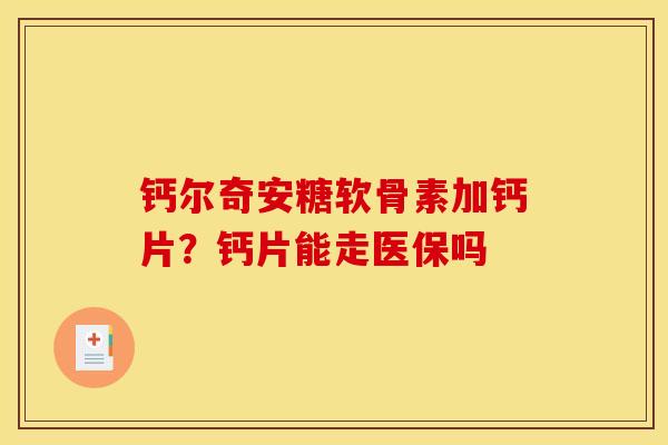 钙尔奇安糖软骨素加钙片？钙片能走医保吗