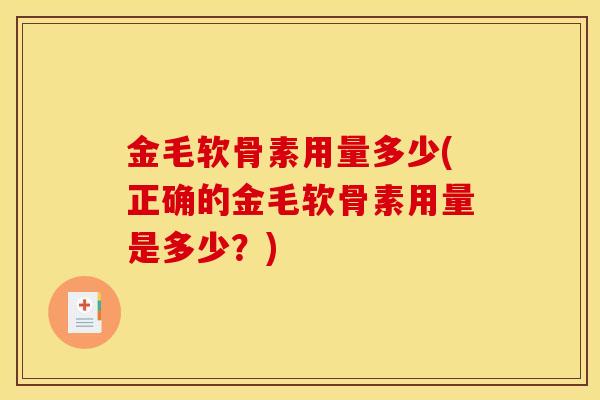 金毛软骨素用量多少(正确的金毛软骨素用量是多少？)