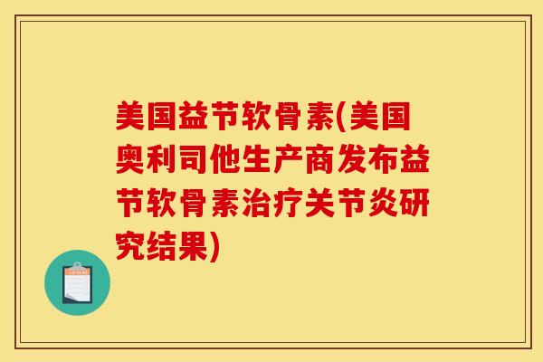 美国益节软骨素(美国奥利司他生产商发布益节软骨素治疗关节炎研究结果)