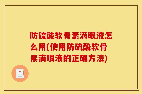 防硫酸软骨素滴眼液怎么用(使用防硫酸软骨素滴眼液的正确方法)