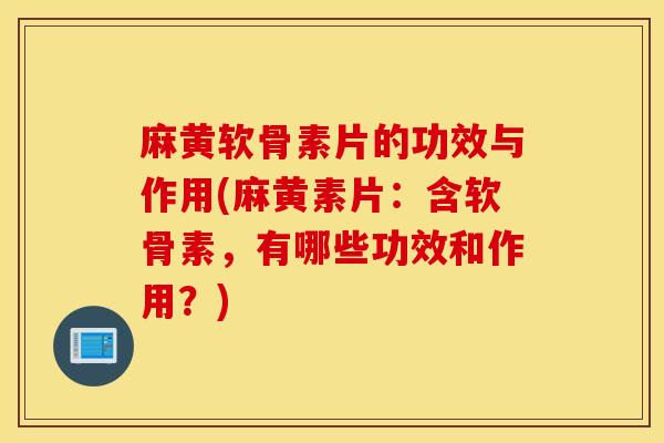 麻黄软骨素片的功效与作用(麻黄素片：含软骨素，有哪些功效和作用？)