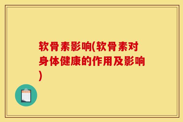 软骨素影响(软骨素对身体健康的作用及影响) 软骨素影响(软骨素对身体健康的作用及影响)