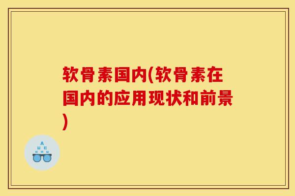 软骨素国内(软骨素在国内的应用现状和前景)