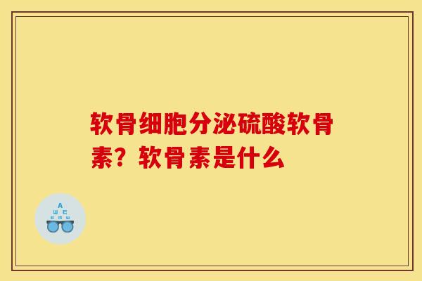软骨细胞分泌硫酸软骨素？软骨素是什么