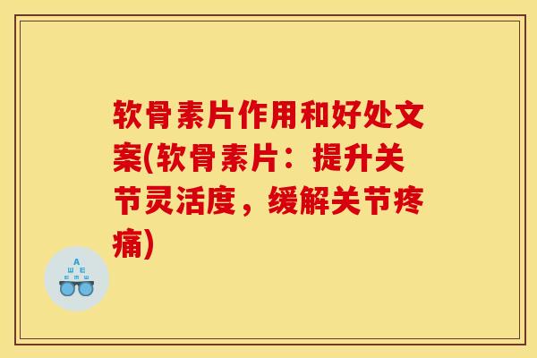 软骨素片作用和好处文案(软骨素片：提升关节灵活度，缓解关节疼痛)