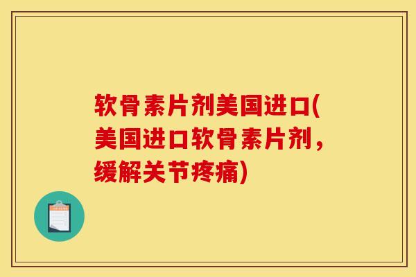 软骨素片剂美国进口(美国进口软骨素片剂，缓解关节疼痛)