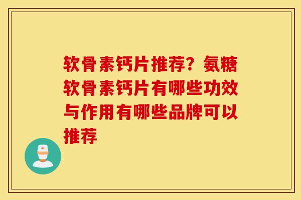 软骨素钙片推荐？氨糖软骨素钙片有哪些功效与作用有哪些品牌可以推荐