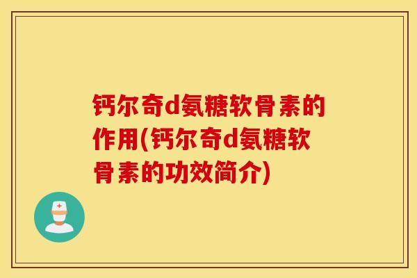 钙尔奇d氨糖软骨素的作用(钙尔奇d氨糖软骨素的功效简介)
