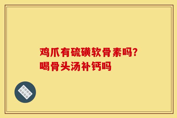 鸡爪有硫磺软骨素吗？喝骨头汤补钙吗