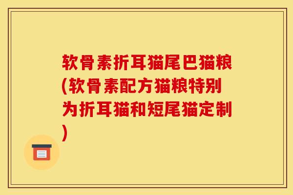 软骨素折耳猫尾巴猫粮(软骨素配方猫粮特别为折耳猫和短尾猫定制)