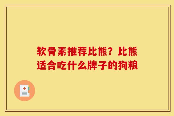 软骨素推荐比熊？比熊适合吃什么牌子的狗粮
