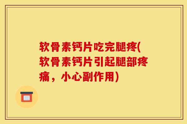 软骨素钙片吃完腿疼(软骨素钙片引起腿部疼痛，小心副作用)