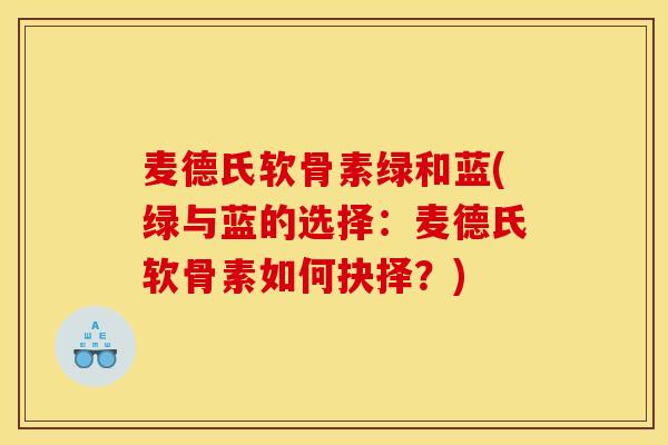 麦德氏软骨素绿和蓝(绿与蓝的选择：麦德氏软骨素如何抉择？)