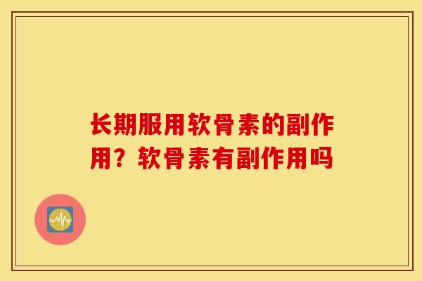 长期服用软骨素的副作用？软骨素有副作用吗