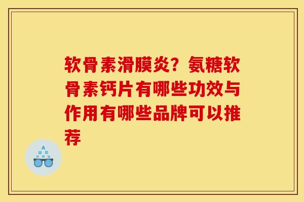 软骨素滑膜炎？氨糖软骨素钙片有哪些功效与作用有哪些品牌可以推荐