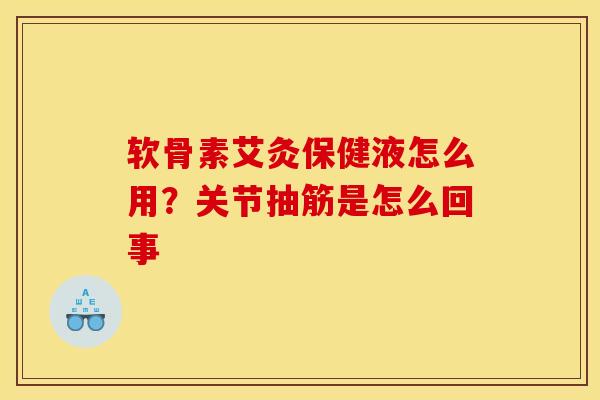软骨素艾灸保健液怎么用？关节抽筋是怎么回事
