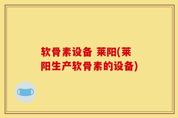 软骨素设备 莱阳(莱阳生产软骨素的设备)