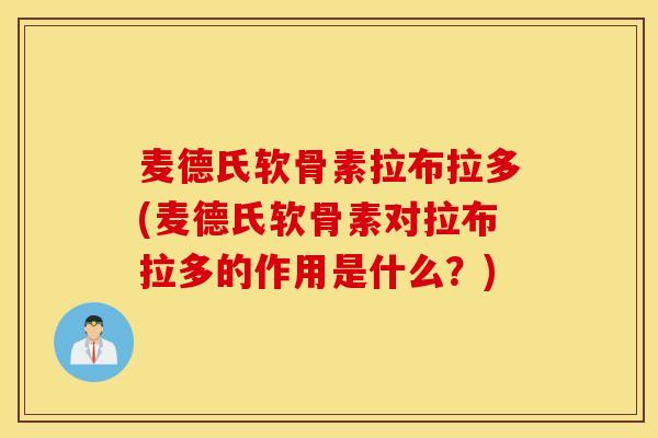 麦德氏软骨素拉布拉多(麦德氏软骨素对拉布拉多的作用是什么？)