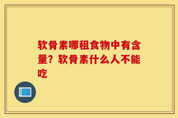 软骨素哪租食物中有含量?软骨素什么人不能吃 软骨素哪租食物中有含量?软骨素什么人不能吃