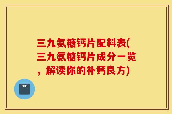 三九氨糖钙片配料表(三九氨糖钙片成分一览，解读你的补钙良方)