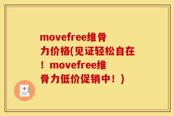 movefree维骨力价格(见证轻松自在！movefree维骨力低价促销中！)
