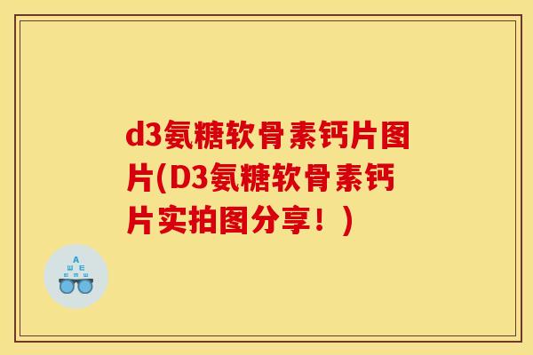 d3氨糖软骨素钙片图片(D3氨糖软骨素钙片实拍图分享！)