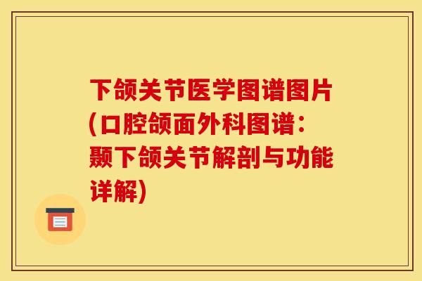 下颌关节医学图谱图片(口腔颌面外科图谱：颞下颌关节解剖与功能详解)