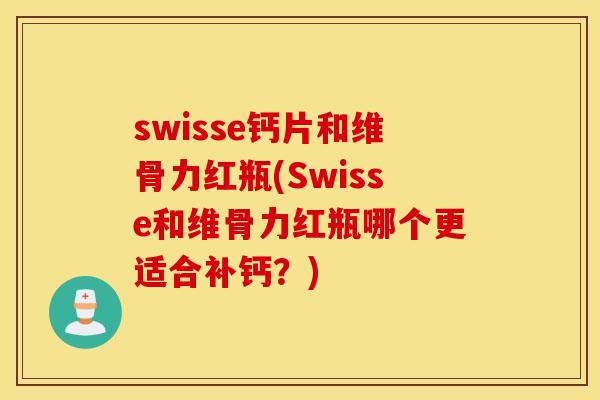 swisse钙片和维骨力红瓶(Swisse和维骨力红瓶哪个更适合补钙？)