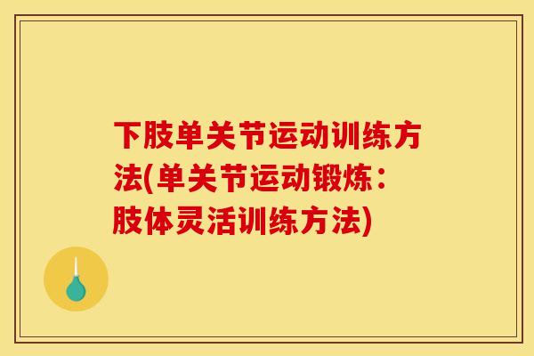 下肢单关节运动训练方法(单关节运动锻炼：肢体灵活训练方法)