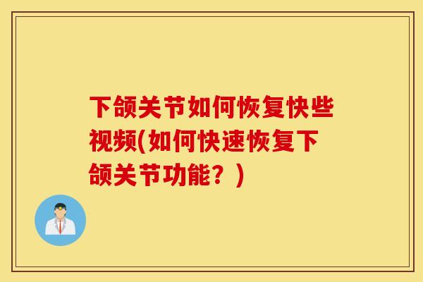 下颌关节如何恢复快些视频(如何快速恢复下颌关节功能？)