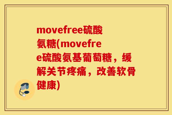 movefree硫酸氨糖(movefree硫酸氨基葡萄糖，缓解关节疼痛，改善软骨健康)