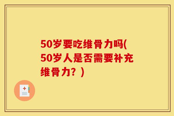 50岁要吃维骨力吗(50岁人是否需要补充维骨力?) 50岁要吃维骨力吗(50岁人是否需要补充维骨力?)