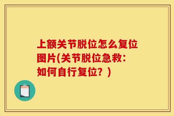 上额关节脱位怎么复位图片(关节脱位急救：如何自行复位？)