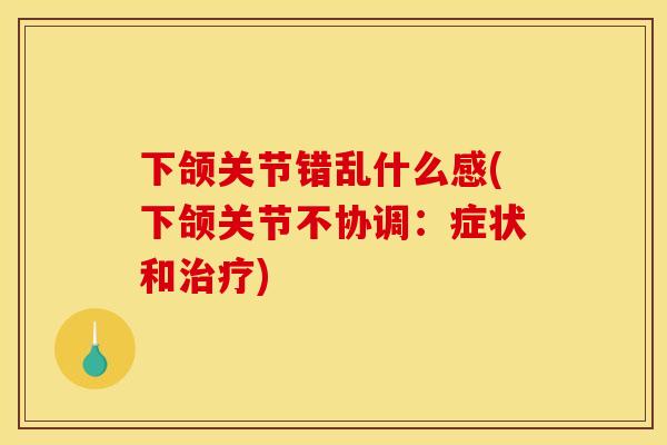 下颌关节错乱什么感(下颌关节不协调：症状和治疗)