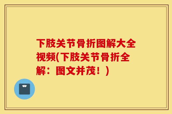 下肢关节骨折图解大全视频(下肢关节骨折全解：图文并茂！)