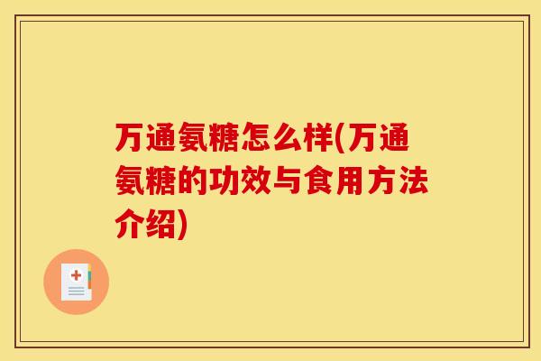 万通氨糖怎么样(万通氨糖的功效与食用方法介绍)