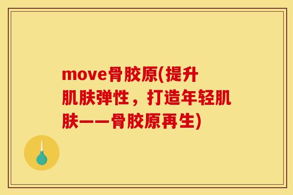move骨胶原(提升肌肤弹性,打造年轻肌肤——骨胶原再生) move骨胶原(提升肌肤弹性,打造年轻肌肤——骨胶原再生)