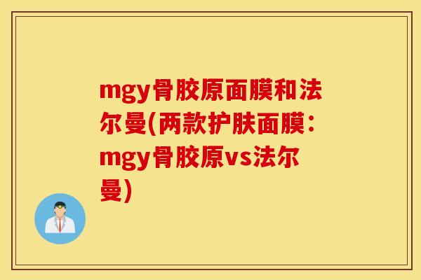 mgy骨胶原面膜和法尔曼(两款护肤面膜：mgy骨胶原vs法尔曼)