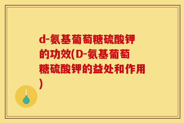 d-氨基葡萄糖硫酸钾的功效(D-氨基葡萄糖硫酸钾的益处和作用)