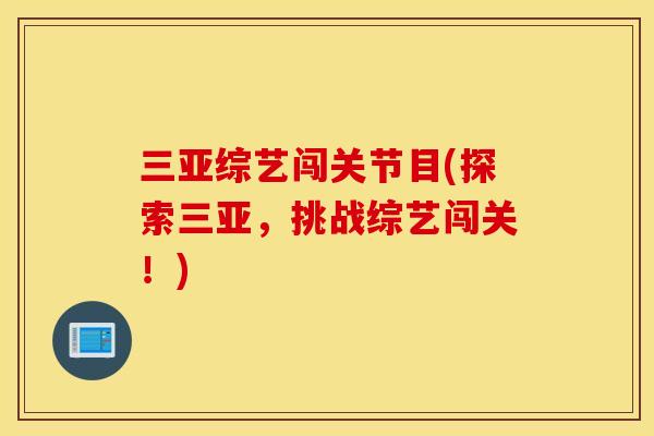 三亚综艺闯关节目(探索三亚，挑战综艺闯关！)