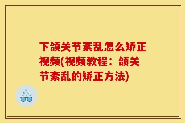 下颌关节紊乱怎么矫正视频(视频教程：颌关节紊乱的矫正方法)