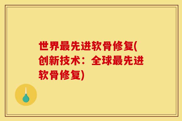 世界最先进软骨修复(创新技术：全球最先进软骨修复)