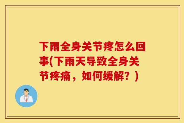 下雨全身关节疼怎么回事(下雨天导致全身关节疼痛，如何缓解？)
