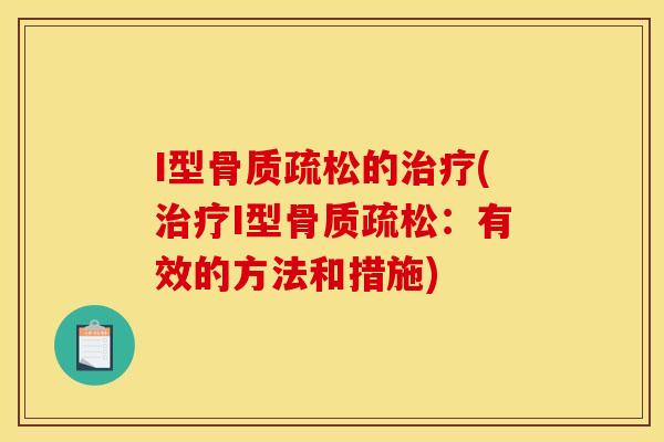 I型骨质疏松的治疗(治疗I型骨质疏松：有效的方法和措施)