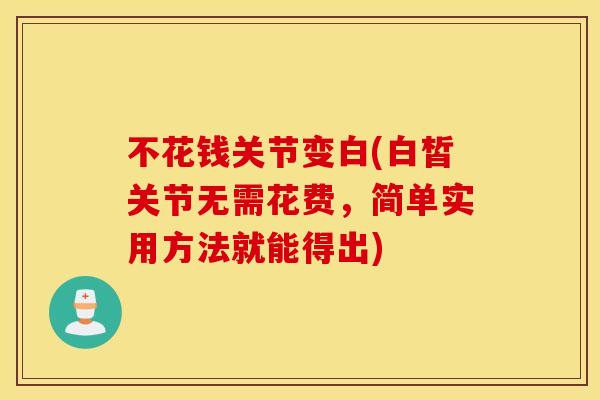 不花钱关节变白(白皙关节无需花费，简单实用方法就能得出)