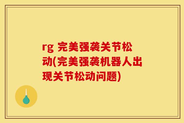 rg 完美强袭关节松动(完美强袭机器人出现关节松动问题)
