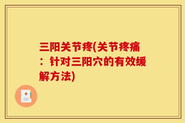 三阳关节疼(关节疼痛：针对三阳穴的有效缓解方法)