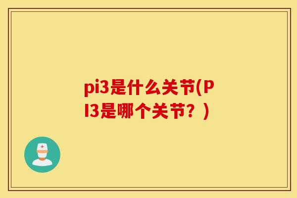 pi3是什么关节(PI3是哪个关节？)